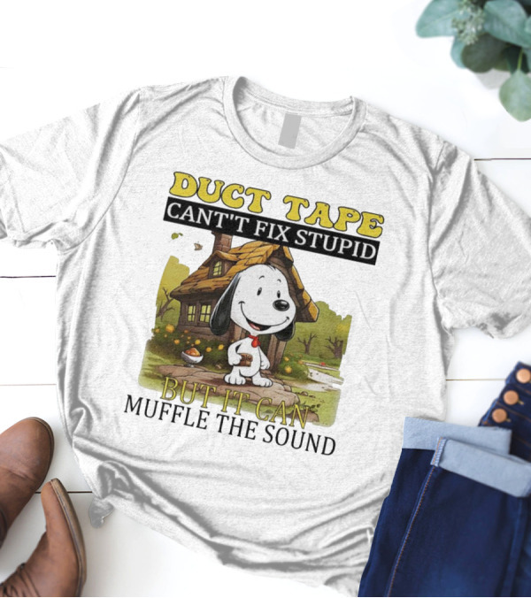 Snoopy Duct Tape Can't Fix Stupid But It Can Muffle The Sound T-Shirt