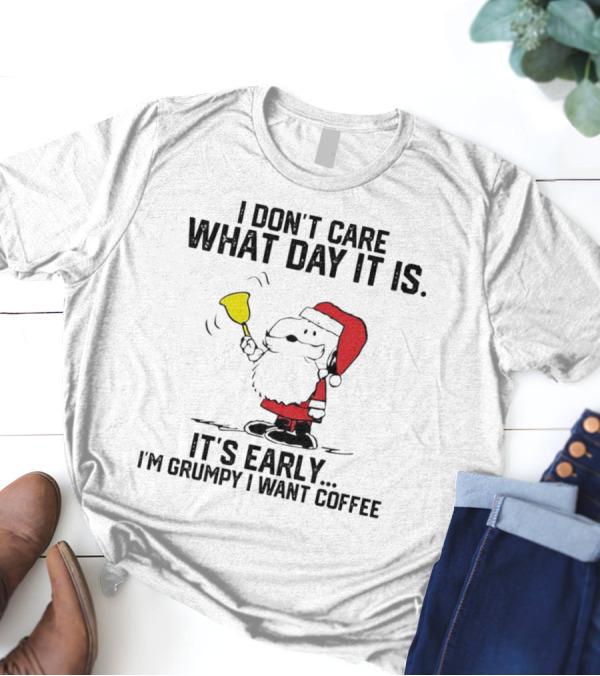 I Don’t Care What Day It Is It’s Early I’m Grumpy I Want Coffee Santa Bell T-Shirt