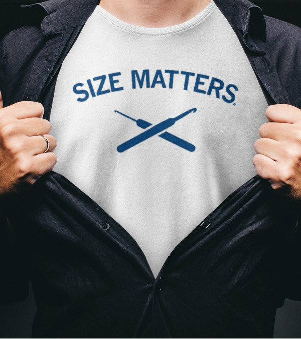 Size Matters Crochet Hooks T-Shirt