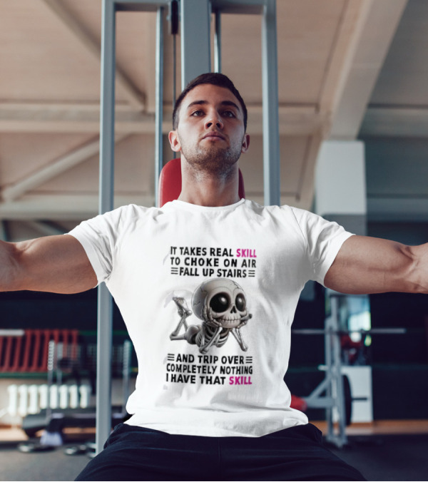 Skull It Takes Real Skill To Choke On Air Fall Up Stairs Trip Over Completely Nothing I Have That Skill T-Shirt
