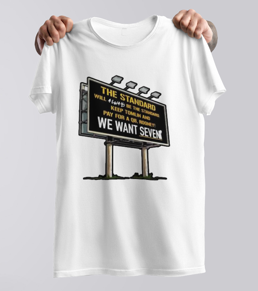 The Standard Will Always Be The Standard Keep Tomlin Pay For A QB Rooney We Want Seven T-Shirt