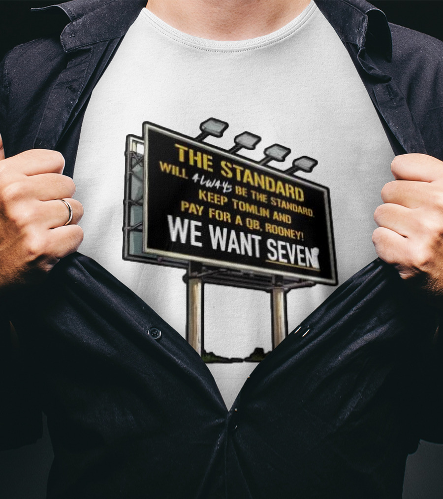 The Standard Will Always Be The Standard Keep Tomlin Pay For A QB Rooney We Want Seven T-Shirt