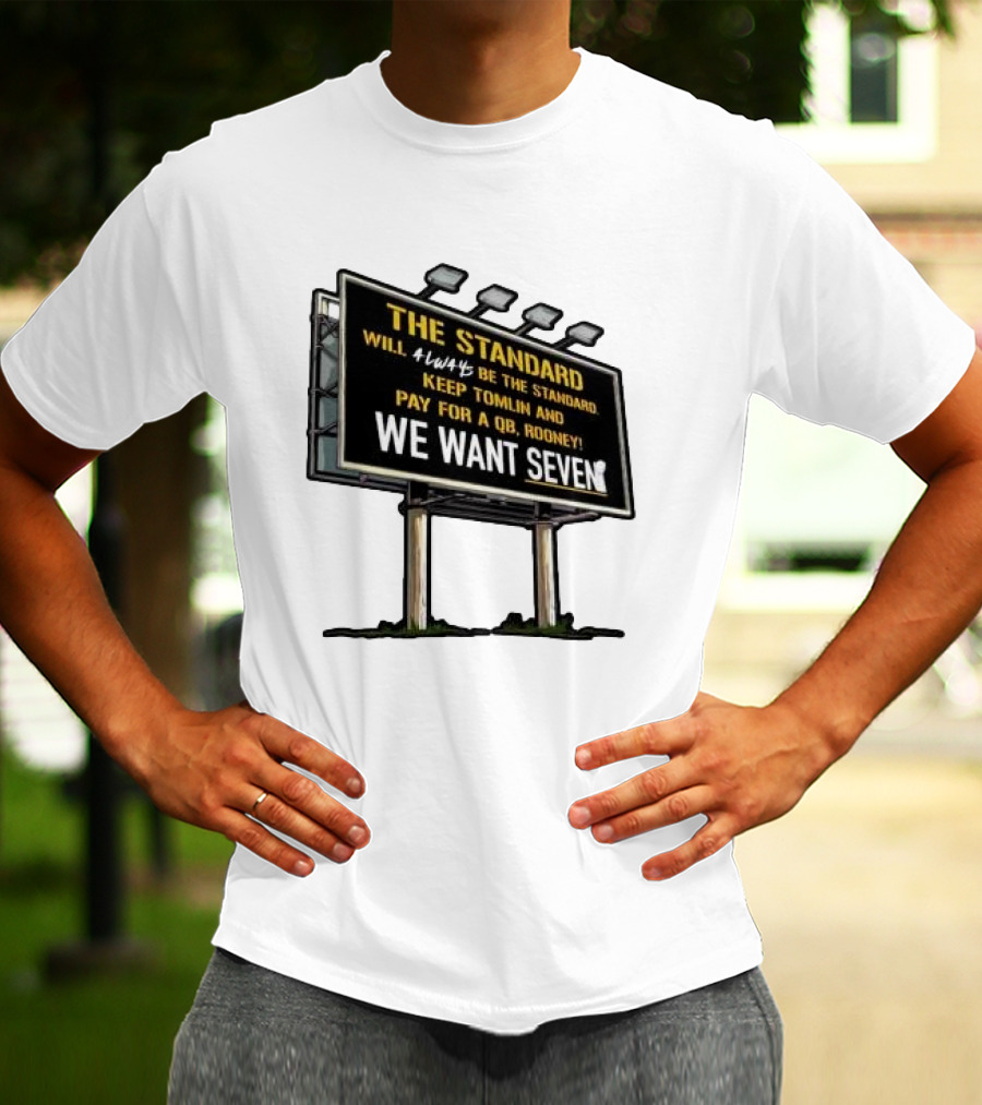 The Standard Will Always Be The Standard Keep Tomlin Pay For A QB Rooney We Want Seven T-Shirt