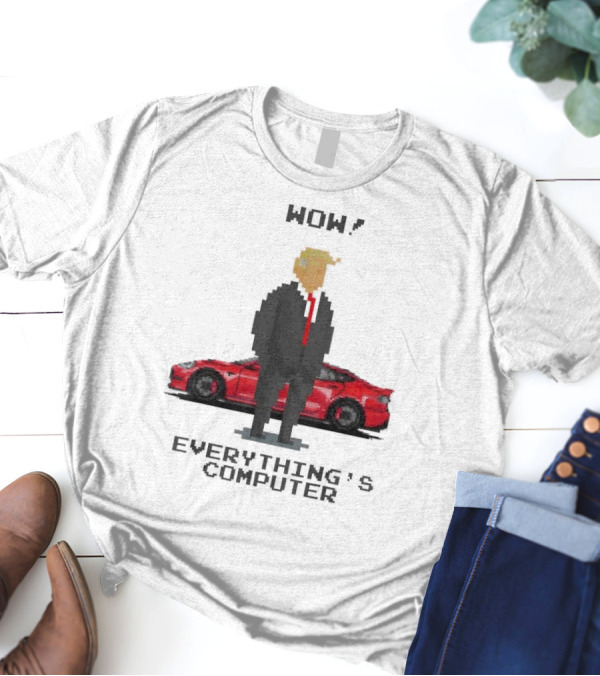 Wow Everything's Computer Pixel Trump Red Car T-Shirt