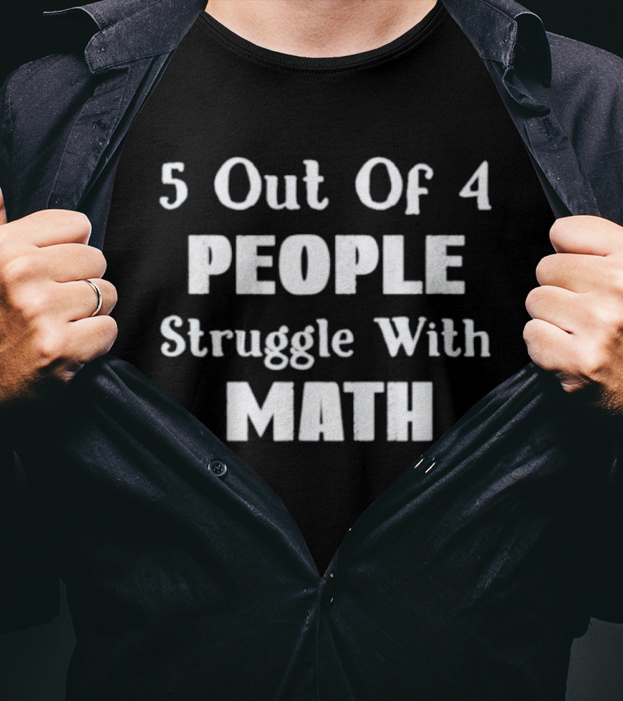 5 Out Of 4 People Struggle With Math Humor T-Shirt