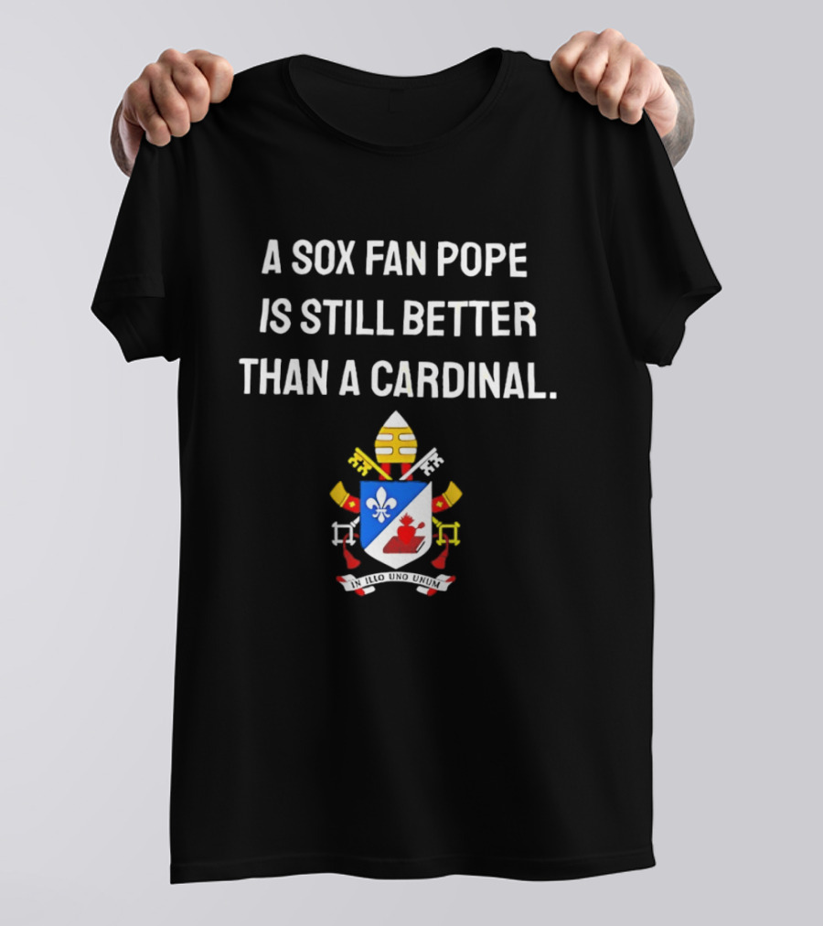 A Sox Fan Pope Is Still Better Than A Cardinal Crest T-Shirt