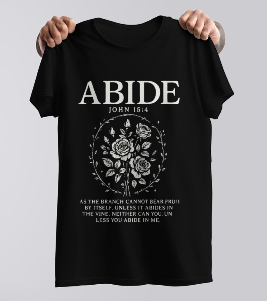 Abide John 15:4 As The Branch Cannot Bear Fruit By Itself Unless It Abides In The Vine Christian Symbol Roses T-Shirt