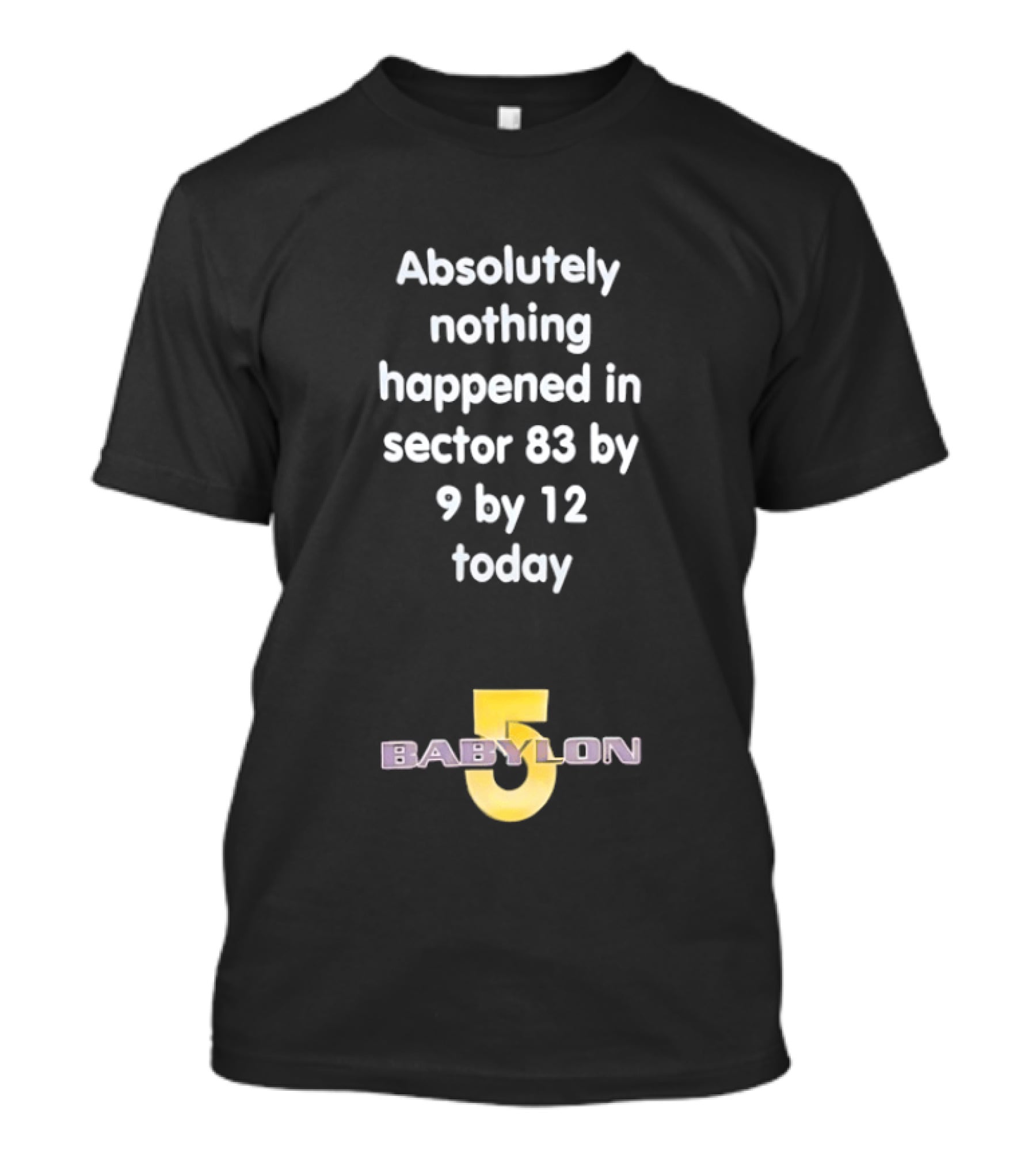 Absolutely Nothing Happened Sector 83 Babylon 5 9 By 12 Today T-Shirt