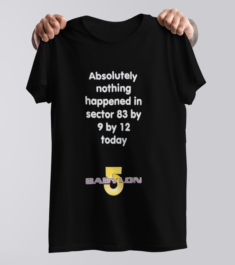 Absolutely Nothing Happened Sector 83 Babylon 5 9 By 12 Today T-Shirt
