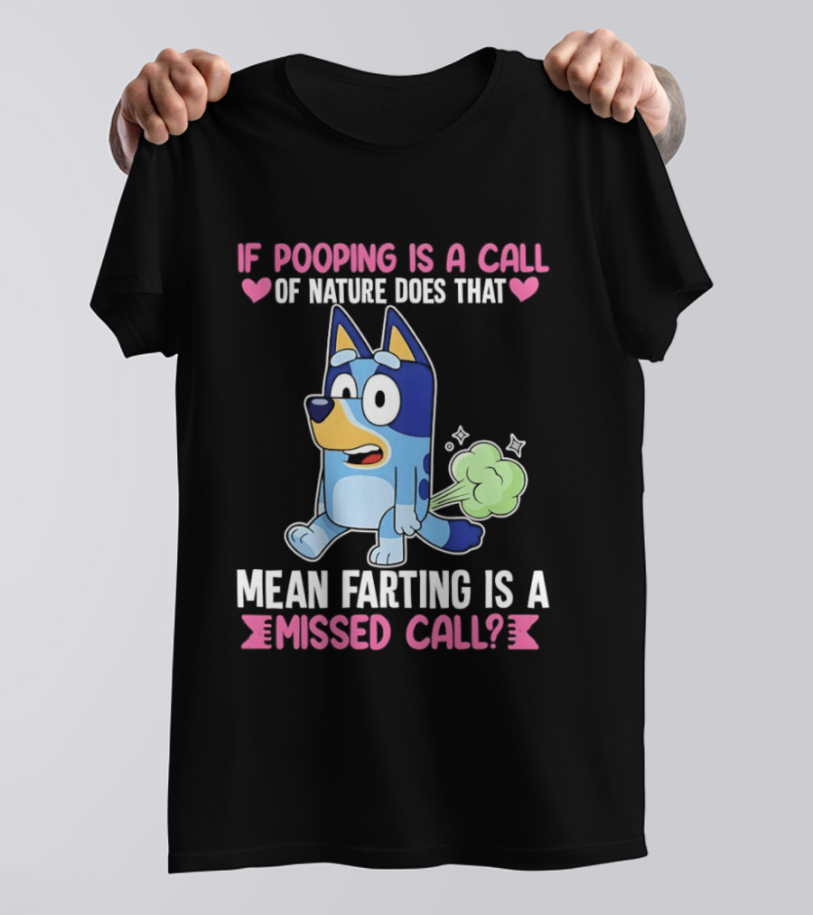 Bluey If Pooping Is A Call Of Nature Does That Mean Farting Is A Missed Call T-Shirt