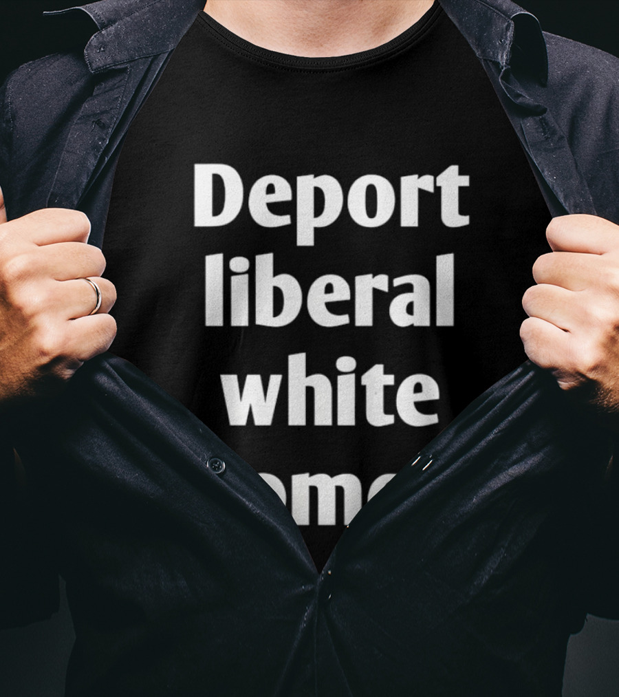 Deport Liberal White Women T-Shirt