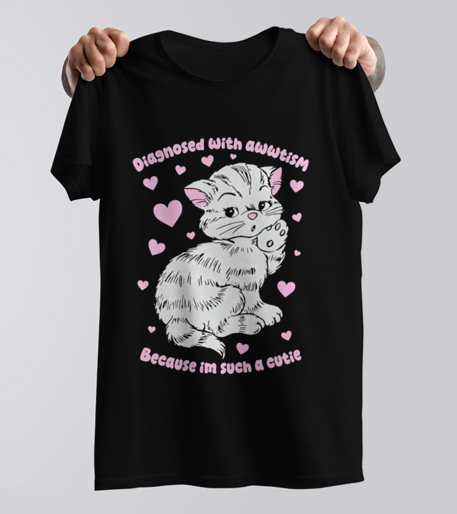 Diagnosed With Awwtism Because I'm Such A Cutie Kitten Hearts T-Shirt