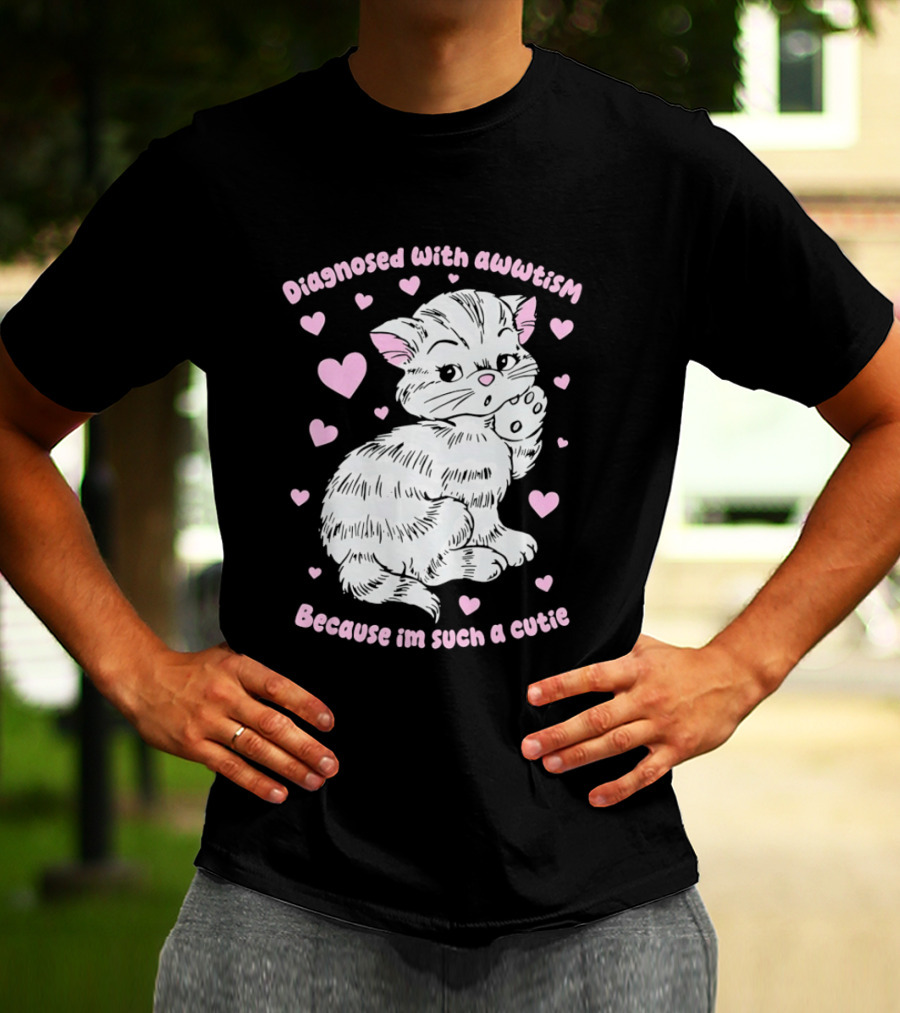 Diagnosed With Awwtism Because I'm Such A Cutie Kitten Hearts T-Shirt