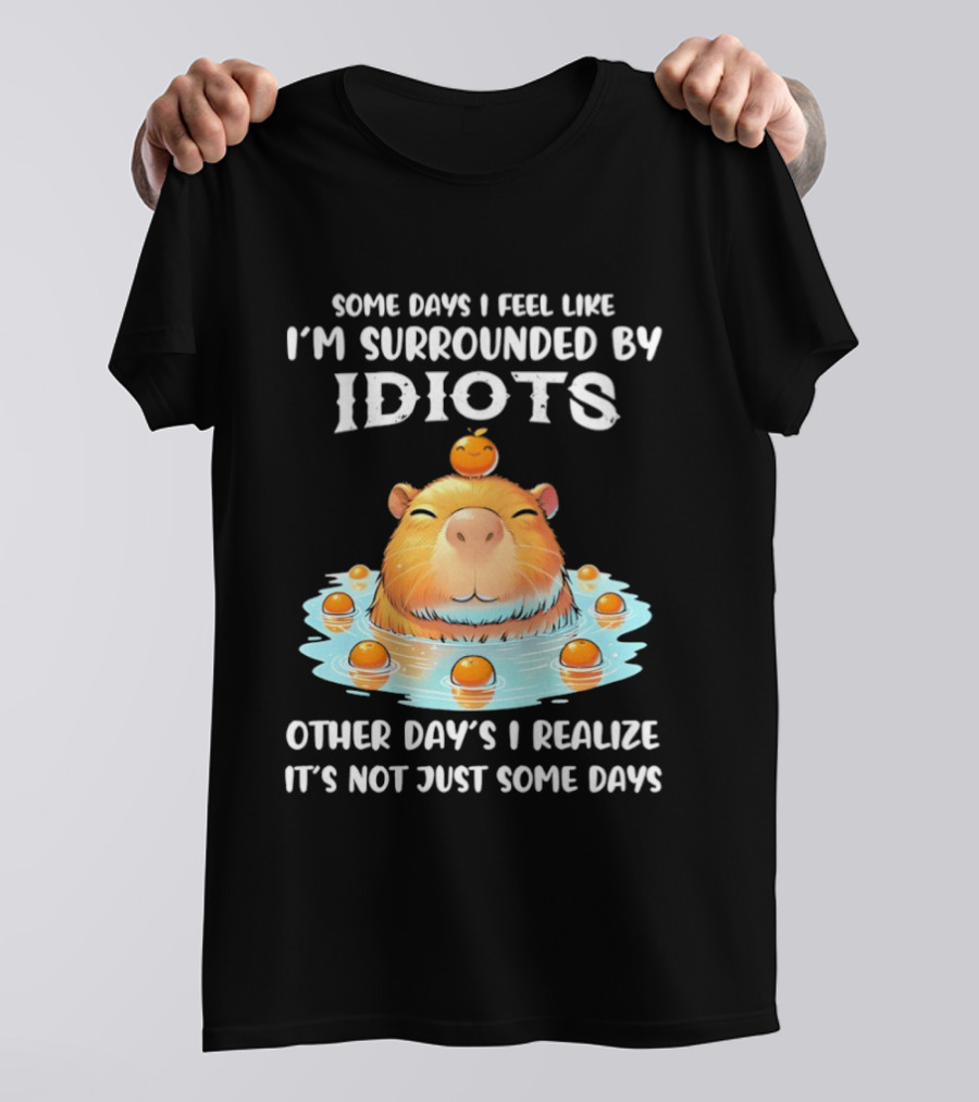 Some Days I Feel Like I'm Surrounded By Idiots Capybara Realization Humor T-Shirt