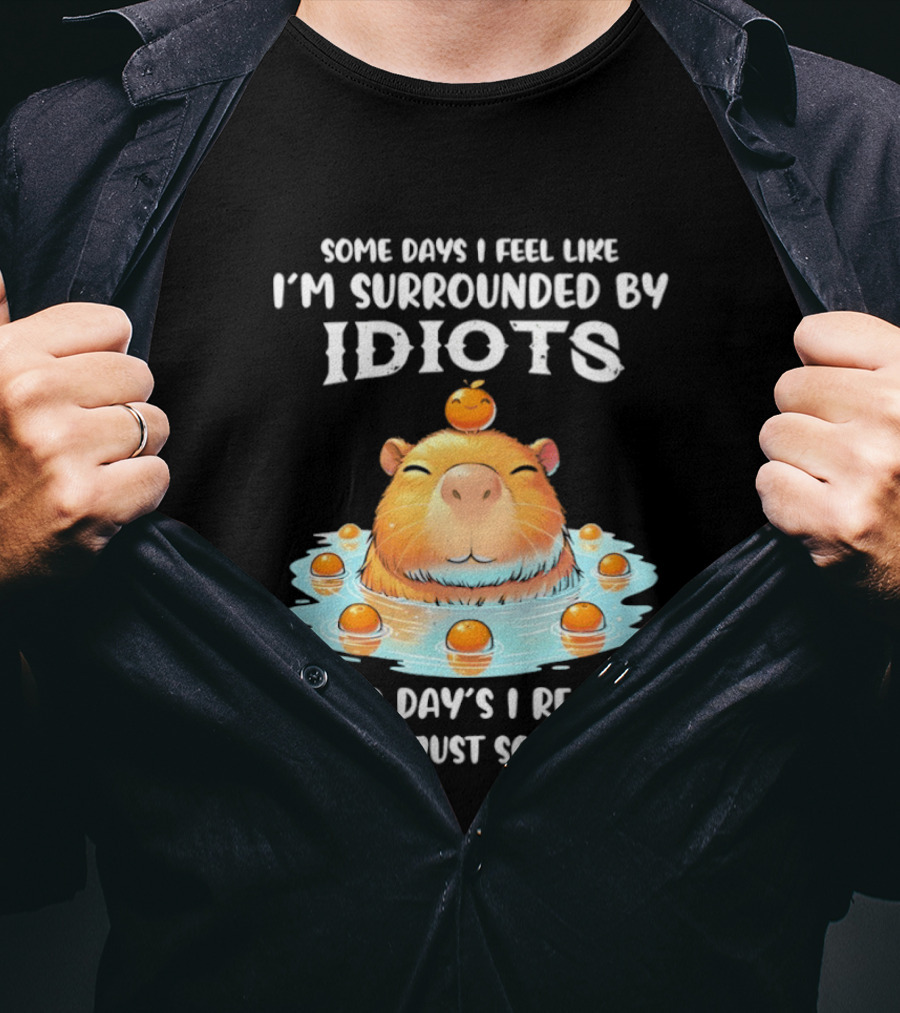 Some Days I Feel Like I'm Surrounded By Idiots Capybara Realization Humor T-Shirt