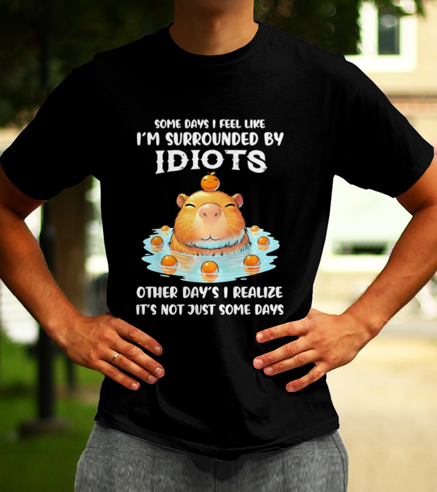 Some Days I Feel Like I'm Surrounded By Idiots Capybara Realization Humor T-Shirt
