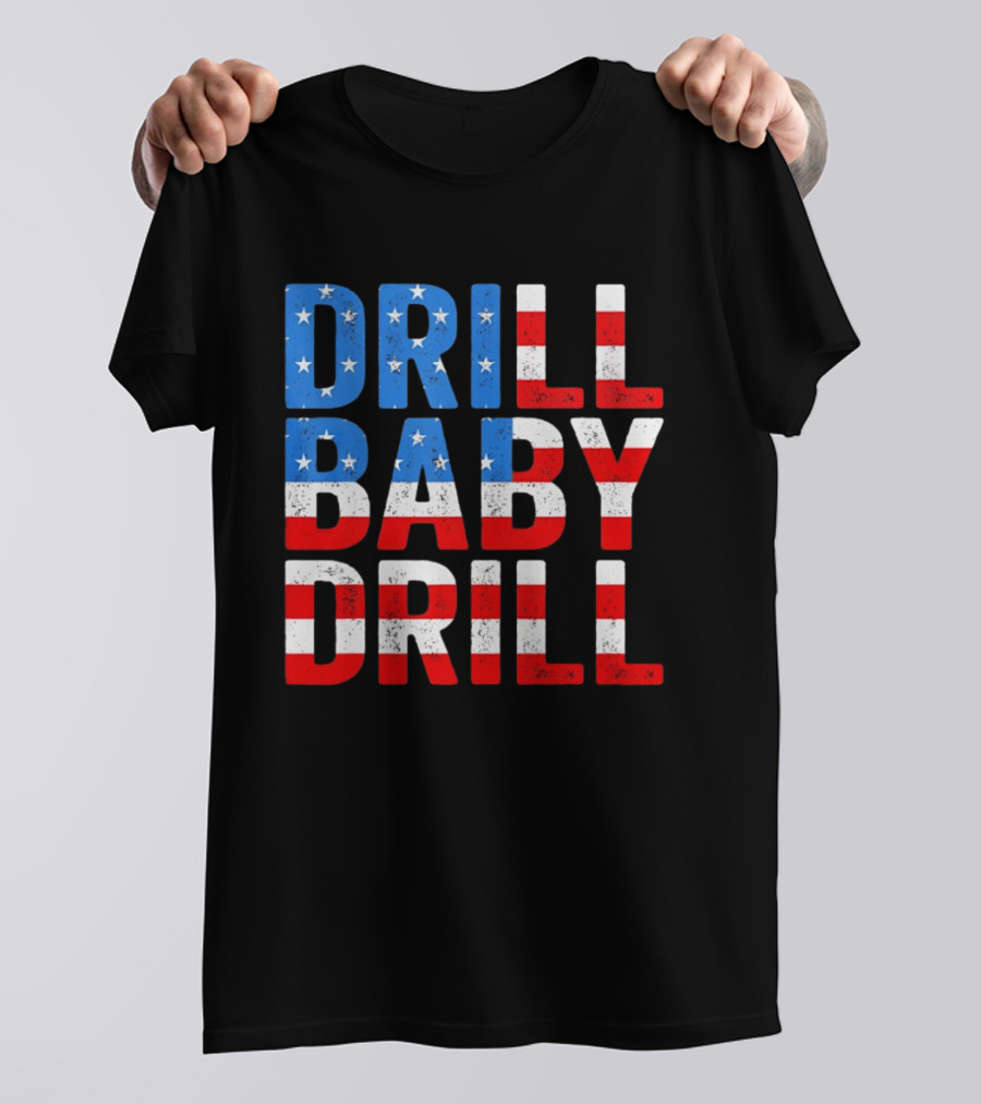 Drill Baby Drill Patriotic American Flag Colors Stars And Stripes T-Shirt