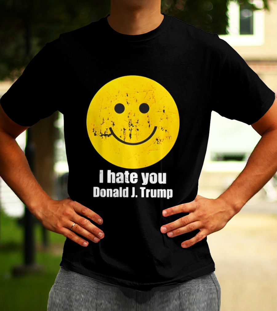 I Hate You Donald J Trump Smiley Face Emoji T-Shirt