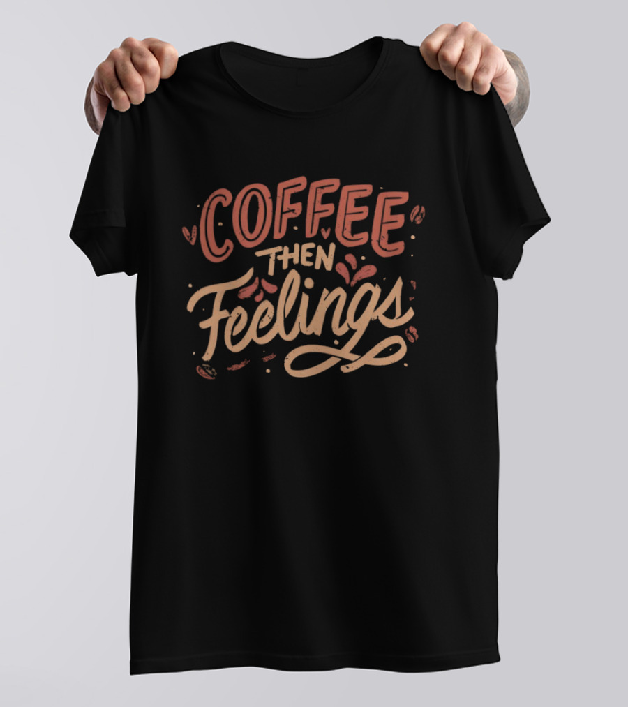 Coffee Then Feelings Retro Typography Mood T-Shirt
