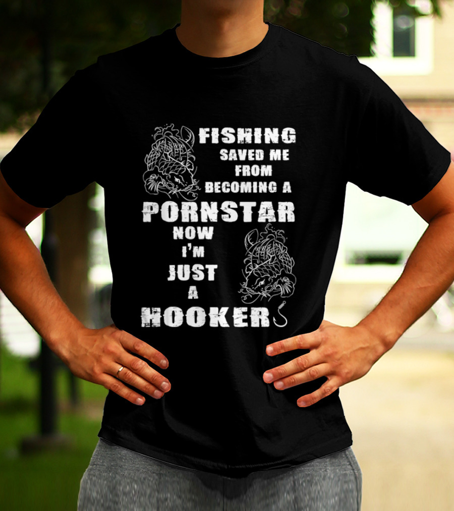 Fishing Humor Saved Me From Becoming A Pornstar Now I'm Just A Hooker T-Shirt