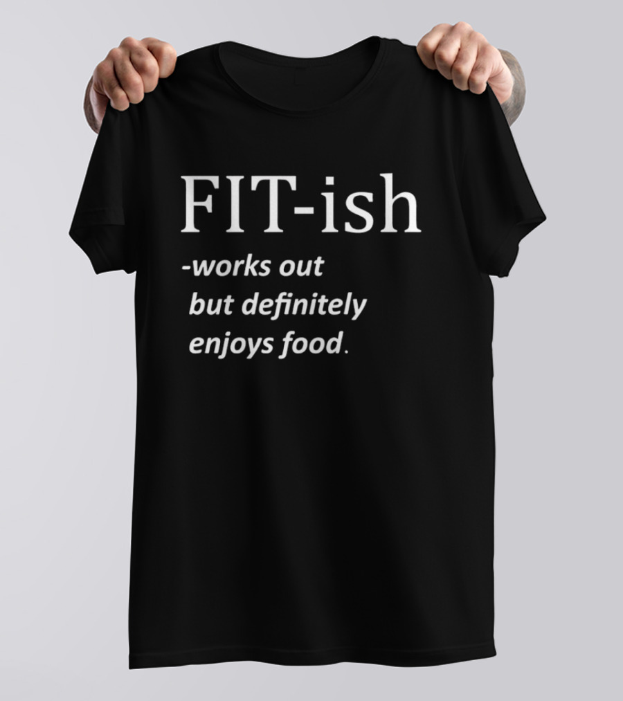 FIT Ish Works Out But Definitely Enjoys Food T-Shirt