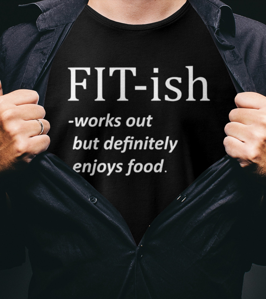 FIT Ish Works Out But Definitely Enjoys Food T-Shirt