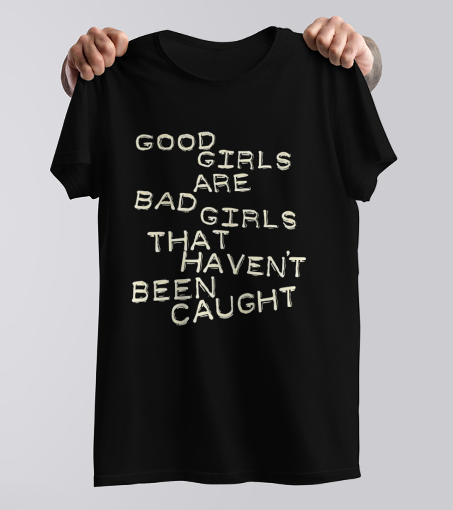 Good Girls Are Bad Girls That Haven't Been Caught Expression T-Shirt