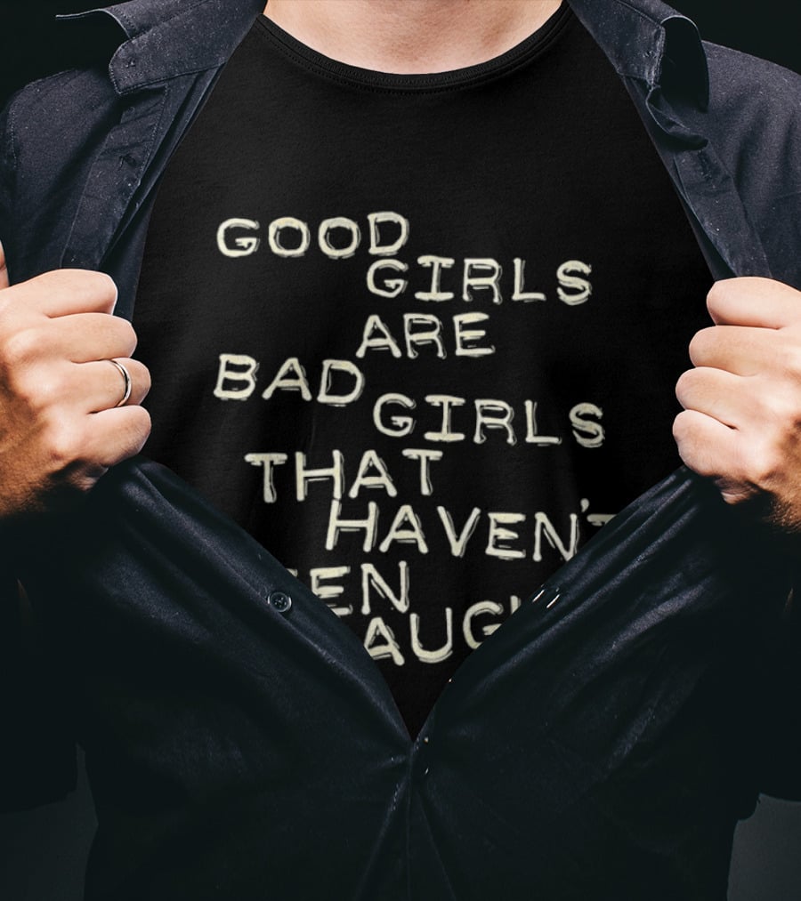 Good Girls Are Bad Girls That Haven't Been Caught Expression T-Shirt