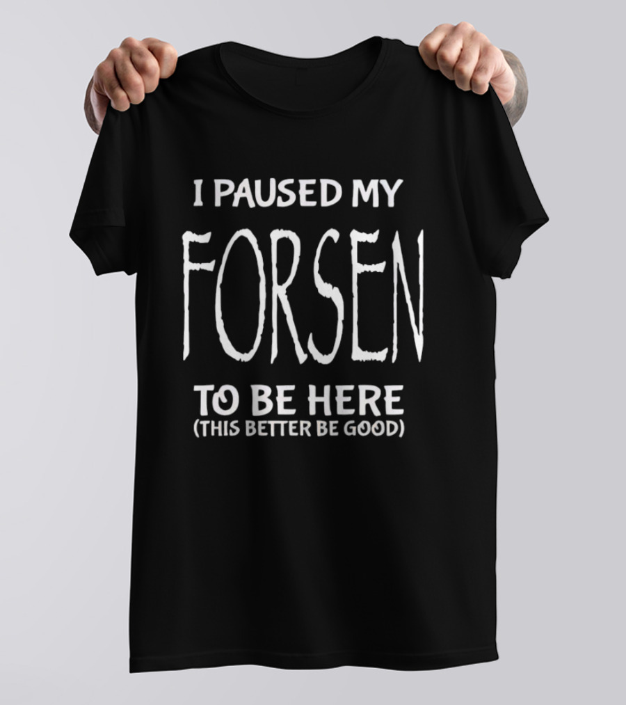 I Paused My Forsen To Be Here This Better Be Good Gaming Meme T-Shirt