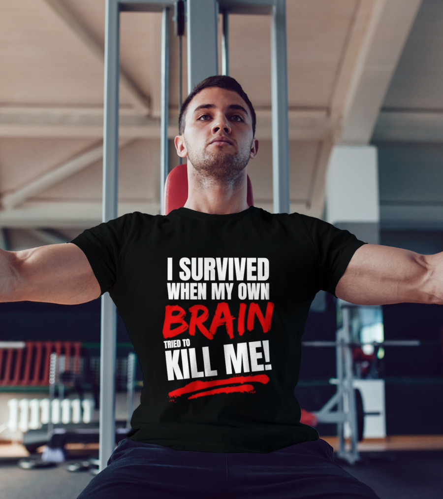 I Survived When My Own Brain Tried To Kill Me T-Shirt