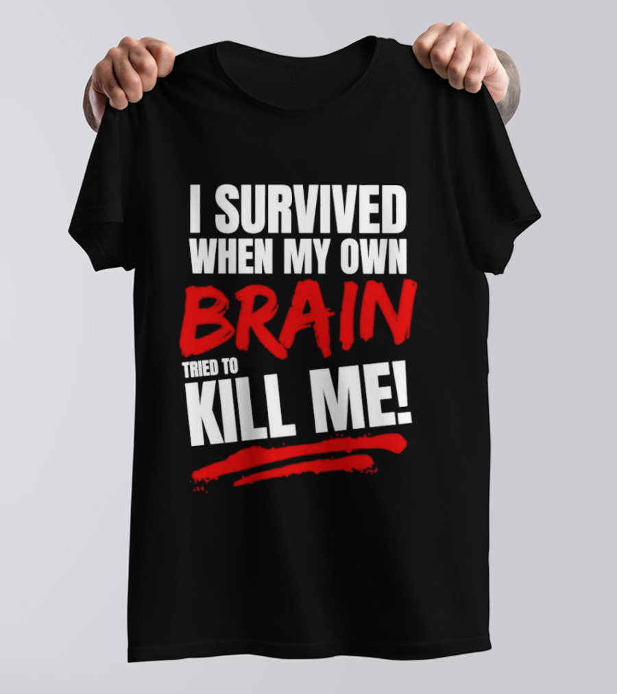 I Survived When My Own Brain Tried To Kill Me T-Shirt