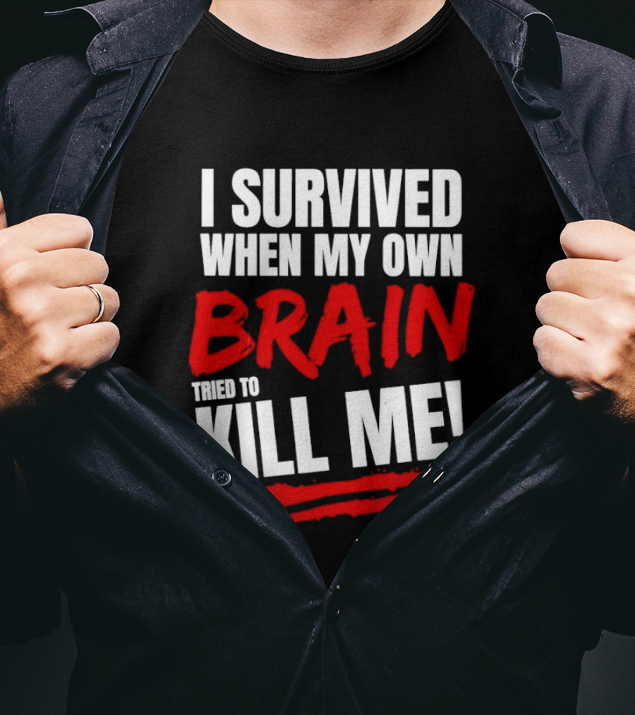 I Survived When My Own Brain Tried To Kill Me T-Shirt