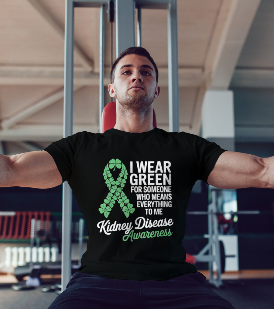 Kidney Disease Awareness I Wear Green Shamrock Ribbon For Someone Who Means Everything To Me T-Shirt