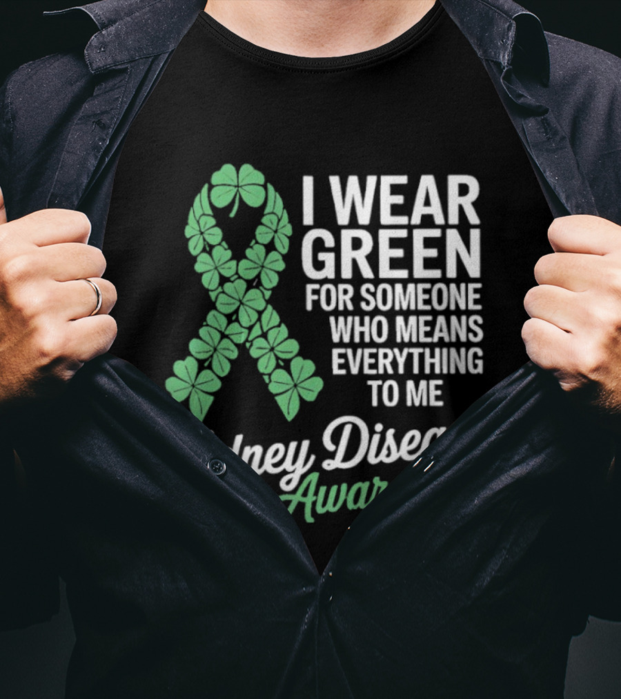 Kidney Disease Awareness I Wear Green Shamrock Ribbon For Someone Who Means Everything To Me T-Shirt