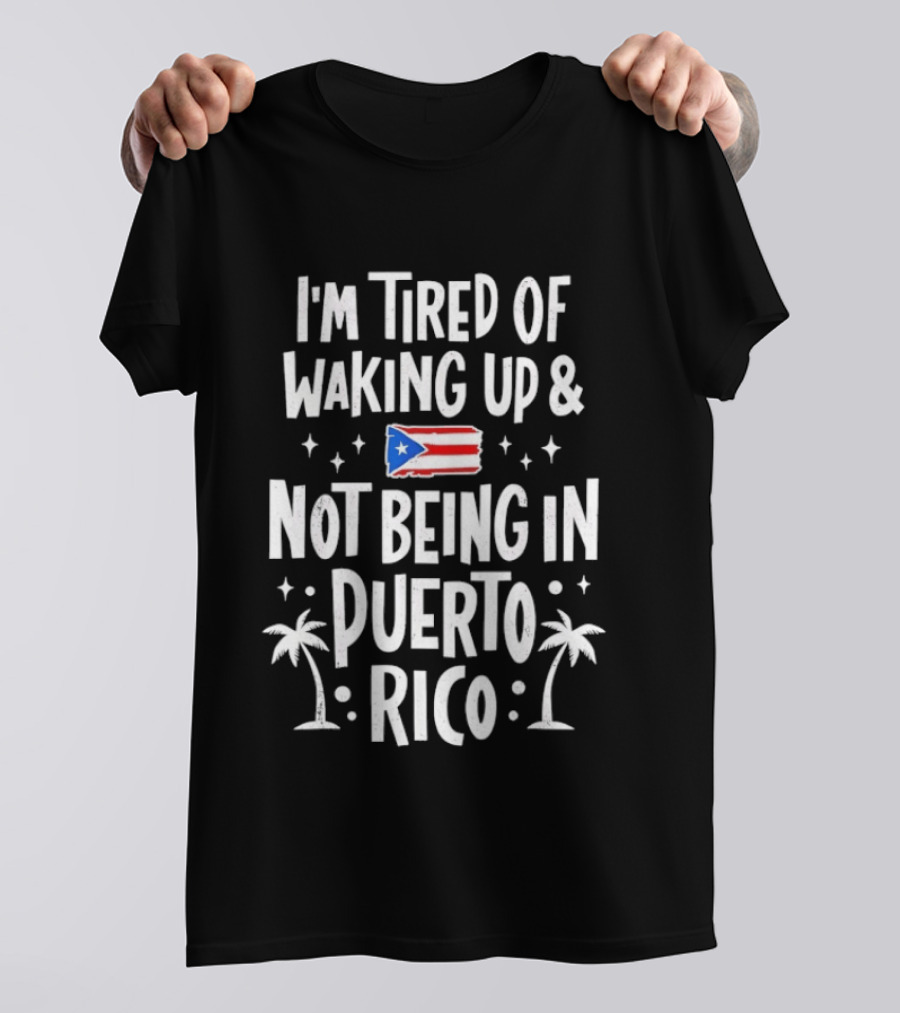 I'm Tired Of Waking Up And Not Being In Puerto Rico Flag Stars Palm Trees T-Shirt