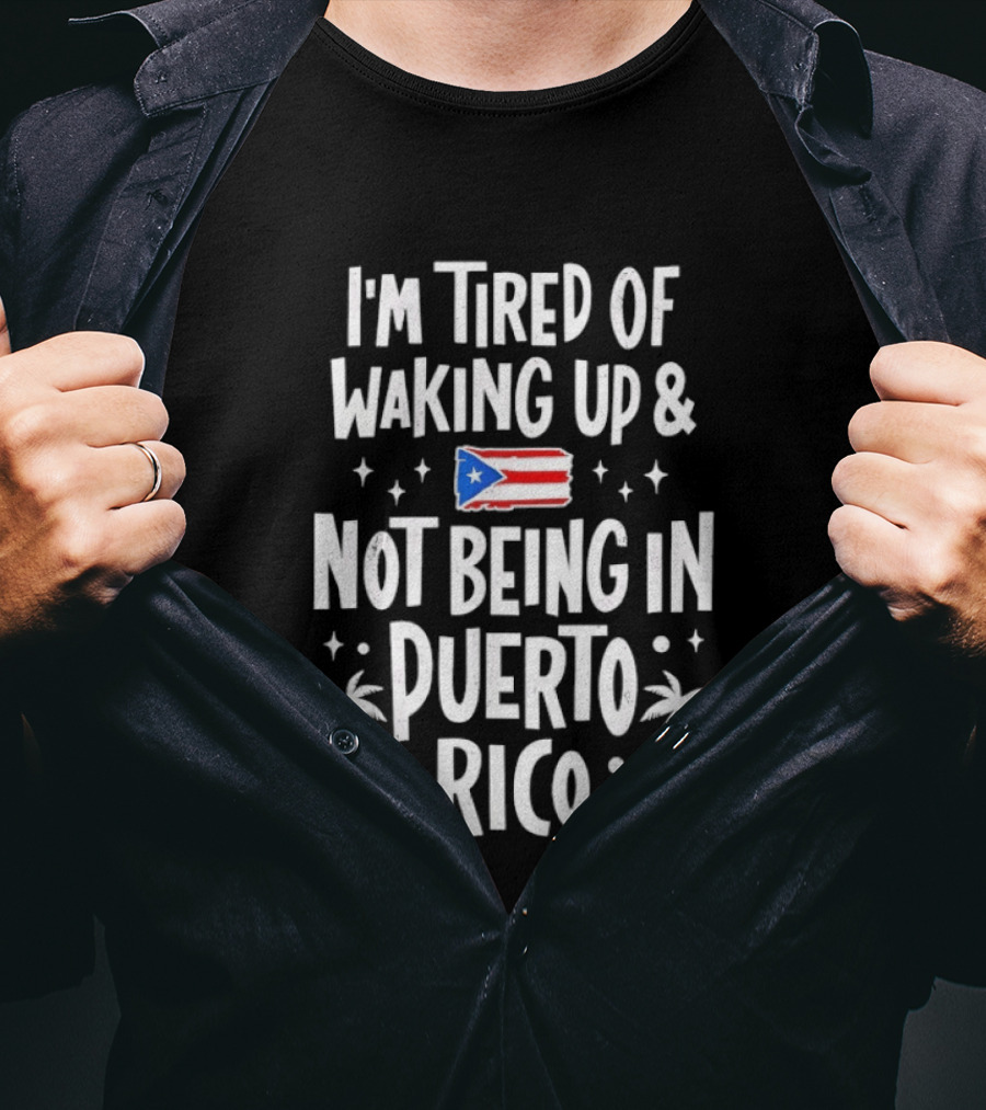 I'm Tired Of Waking Up And Not Being In Puerto Rico Flag Stars Palm Trees T-Shirt