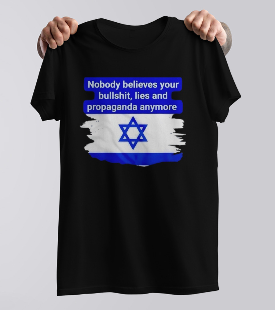 Nobody Believes Your Lies And Propaganda Anymore Israel Flag Star T-Shirt