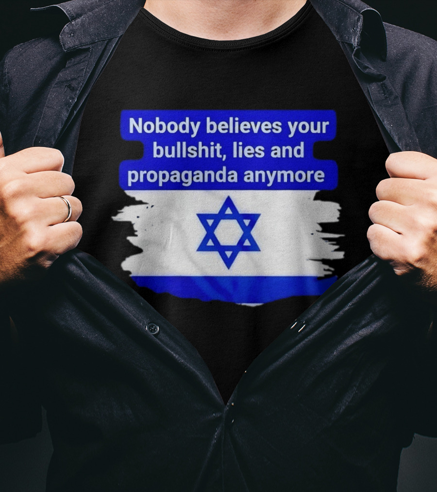 Nobody Believes Your Lies And Propaganda Anymore Israel Flag Star T-Shirt