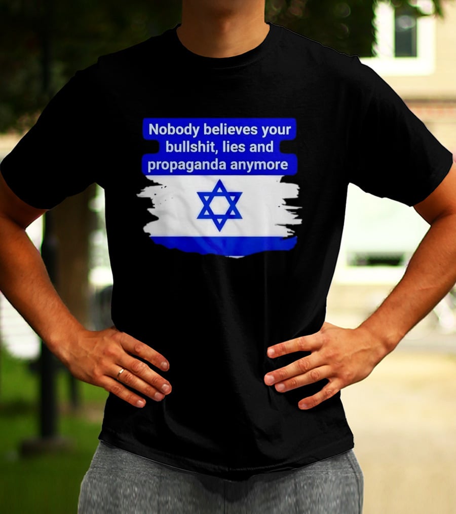 Nobody Believes Your Lies And Propaganda Anymore Israel Flag Star T-Shirt