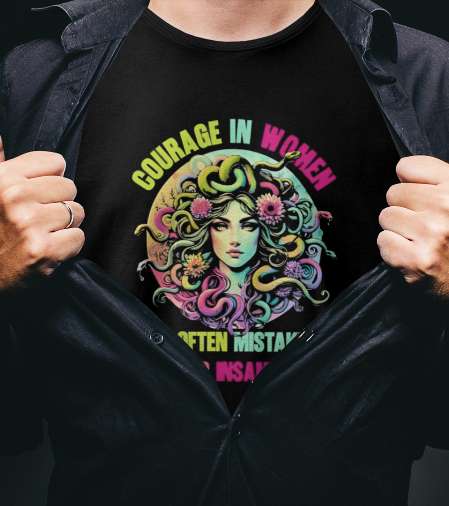 Courage In Women Medusa Often Mistaken For Insanity T-Shirt