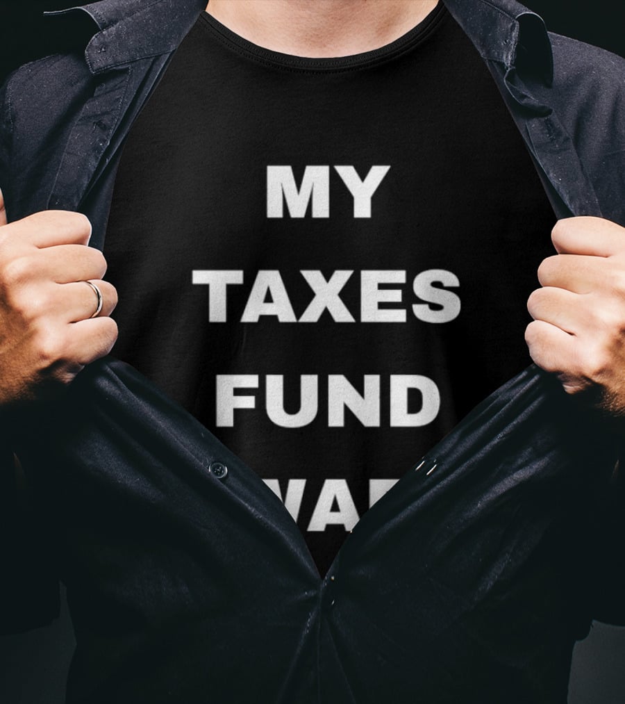 My Taxes Fund War T-Shirt