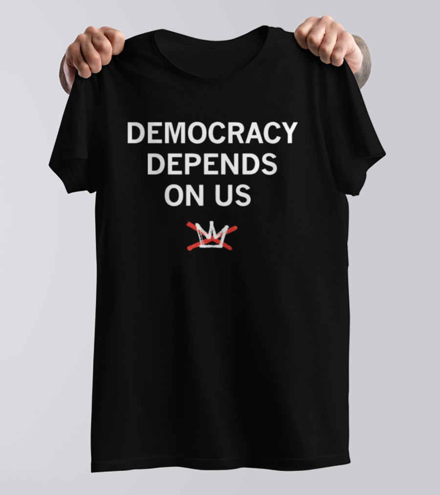 Democracy Depends On Us No King Crossed Out Crown T-Shirt