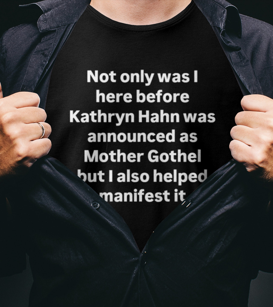 Not Only Was I Here Before Kathryn Hahn Was Announced As Mother Gothel But I Also Helped Manifest It T-Shirt