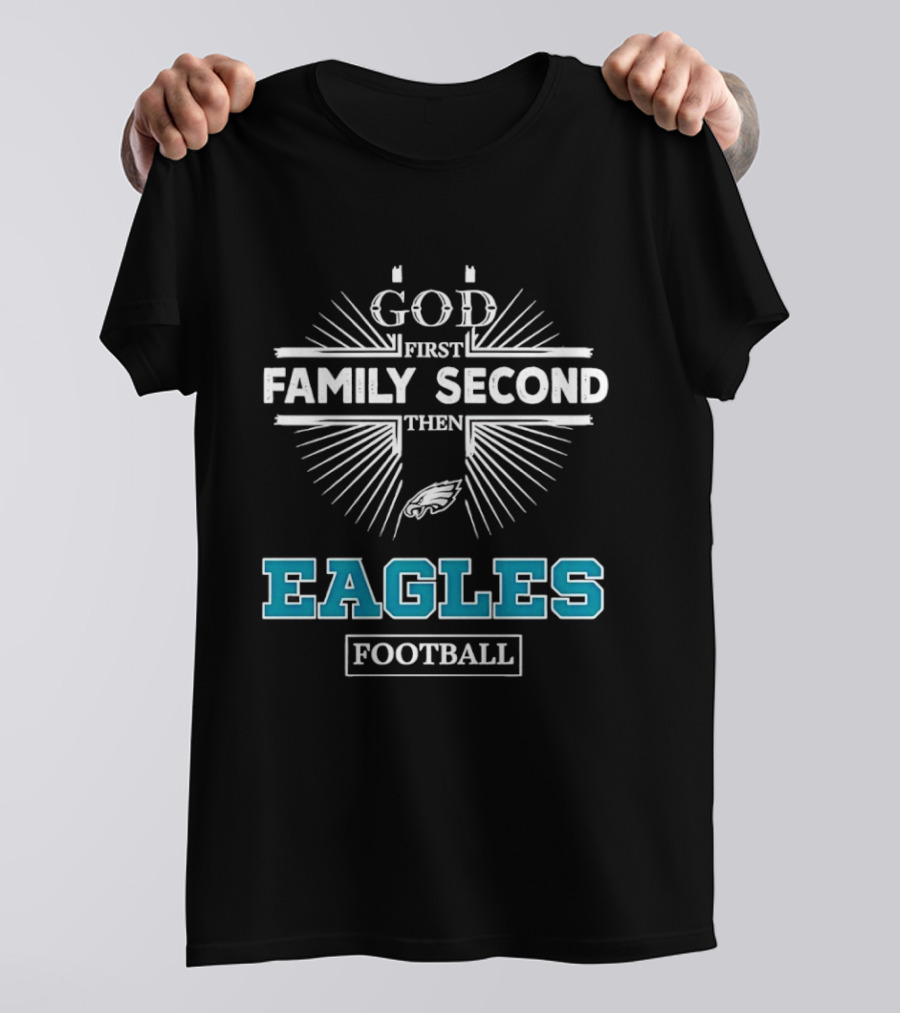 Philadelphia Eagles God First Family Second Then Eagles Football T-Shirt