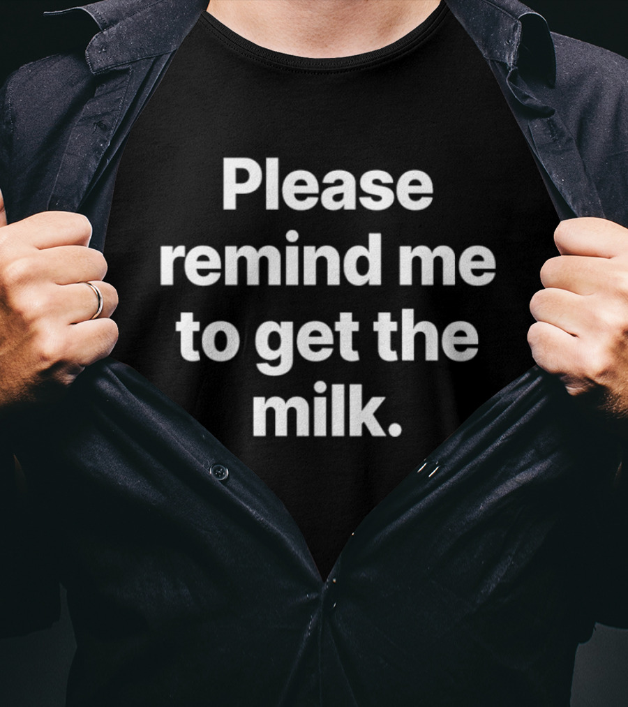 Please Remind Me To Get The Milk T-Shirt