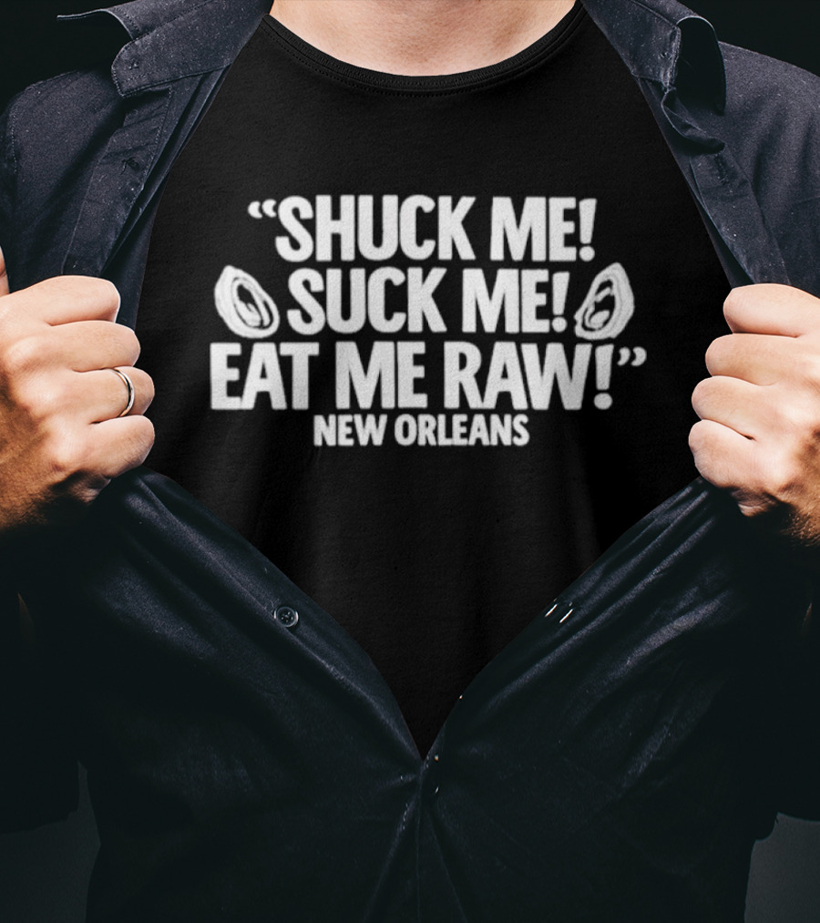 Shuck Me Suck Me Eat Me Raw Oysters New Orleans Fun Seafood Phrase T-Shirt