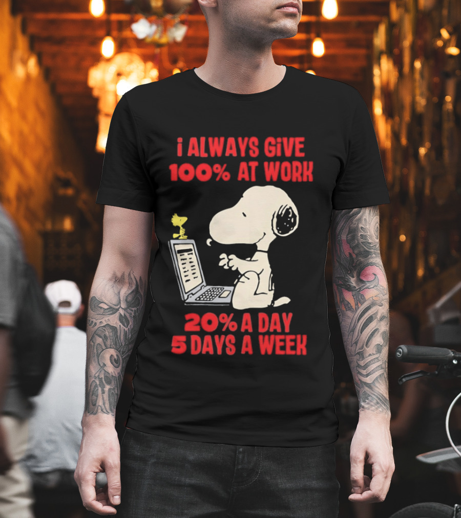 Snoopy I Always Give 100 Percent At Work 20 Percent A Day 5 Days A Week Peanuts Humor T-Shirt