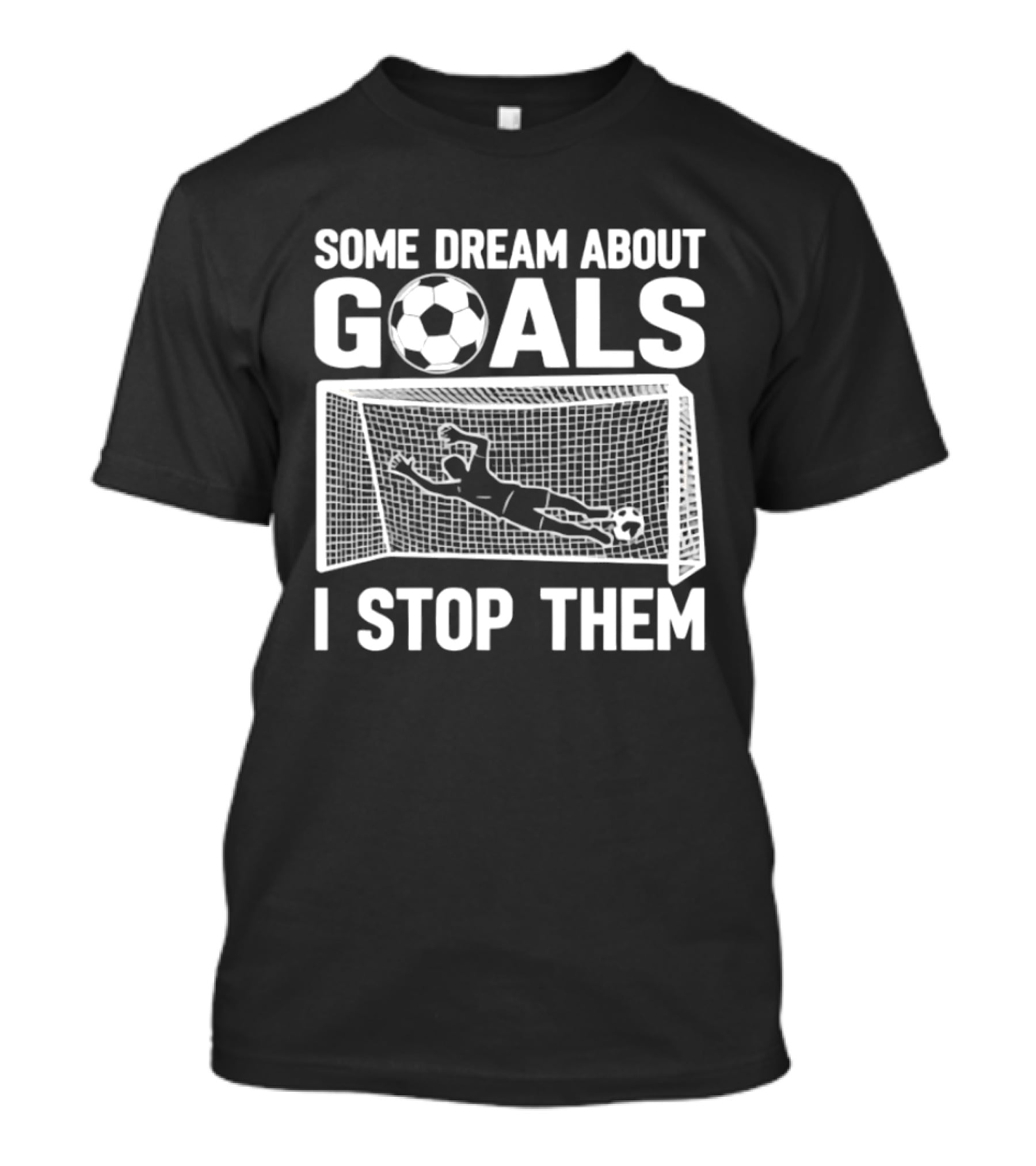 Some Dream About Goals I Stop Them Soccer Goalkeeper Save T-Shirt
