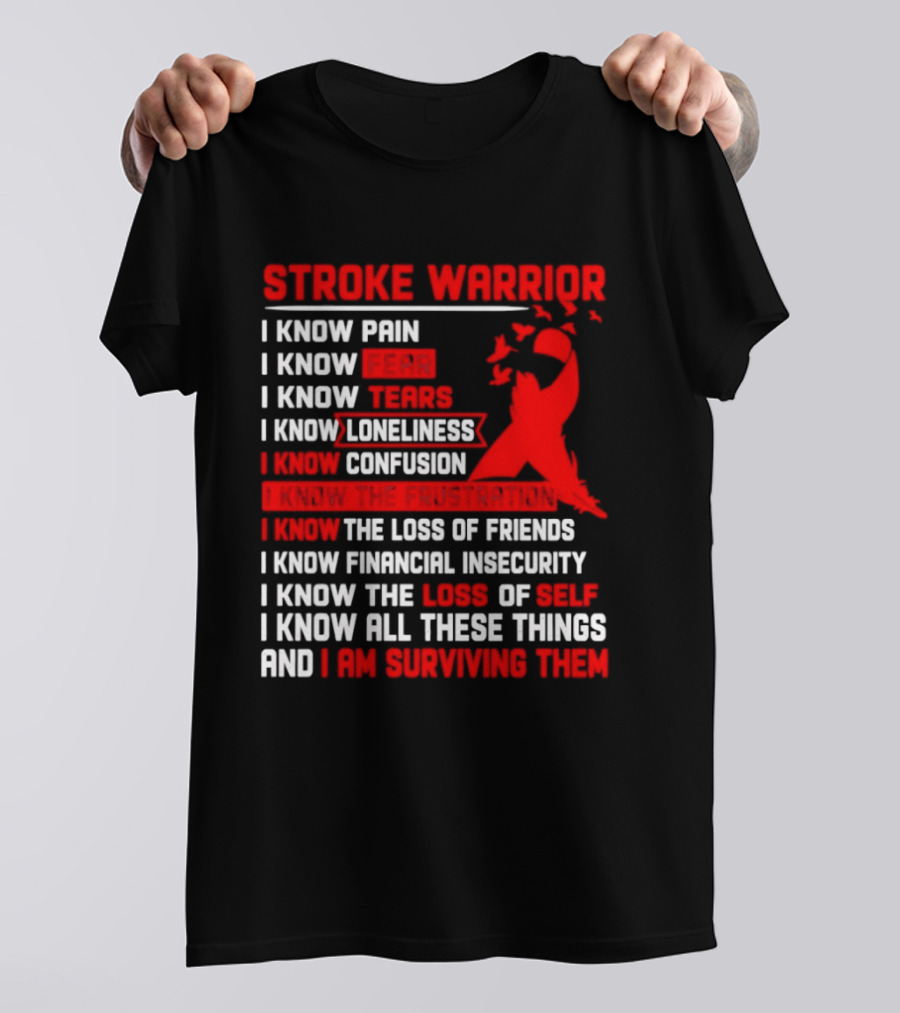Stroke Warrior I Know Pain Fear Tears Loneliness Confusion Frustration Loss Of Friends Financial Insecurity Loss Of Self Surviving Red Ribbon T-Shirt