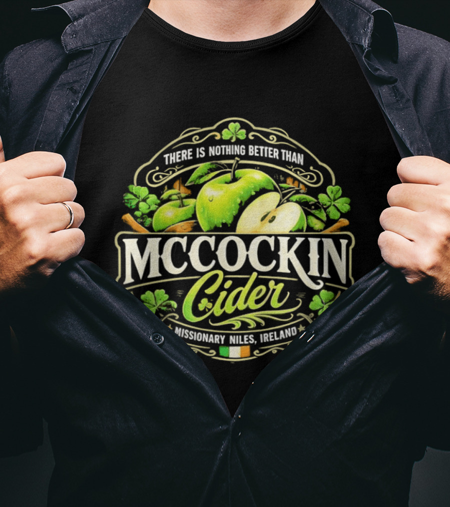 There Is Nothing Better Than Mccockin Cider Missionary Niles Ireland Irish Green Apple T-Shirt